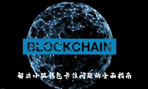 解决小狐钱包卡住问题的全面指南