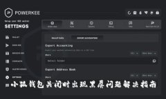 小狐钱包关闭时出现黑屏