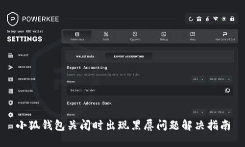 小狐钱包关闭时出现黑屏问题解决指南