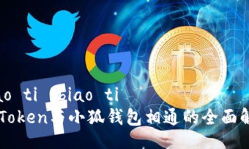 biao ti /biao ti 
imToken与小狐钱包相通的全面解析