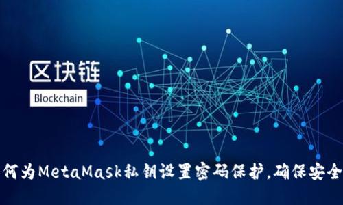 如何为MetaMask私钥设置密码保护，确保安全性