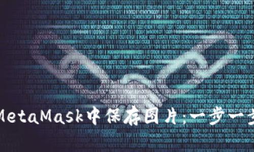 如何在MetaMask中保存图片：一步一步的指南