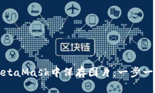 如何在MetaMask中保存图片：一步一步的指南