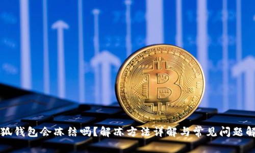小狐钱包会冻结吗？解冻方法详解与常见问题解析