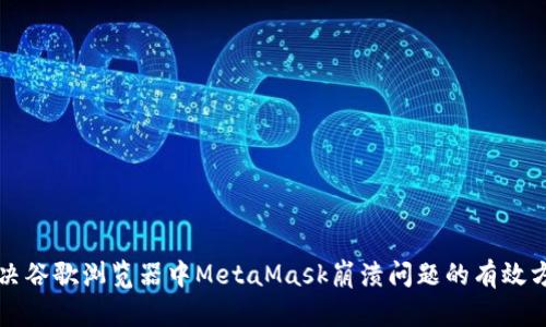 解决谷歌浏览器中MetaMask崩溃问题的有效方法