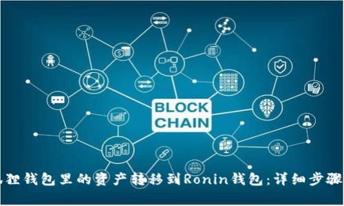 如何将小狐狸钱包里的资产转移到Ronin钱包：详细步骤与注意事项
