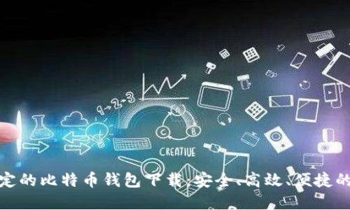 最稳定的比特币钱包下载：安全、高效、便捷的选择