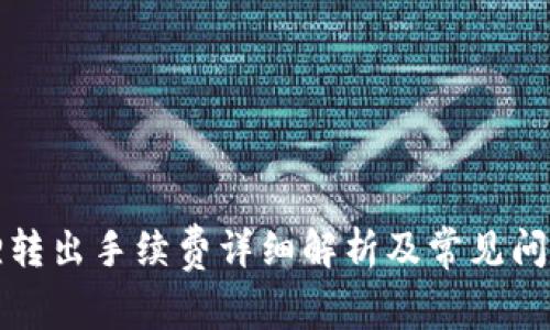 小狐狸转出手续费详细解析及常见问题解答